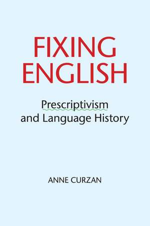 Fixing English: Prescriptivism and Language History de Anne Curzan