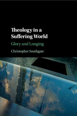 Theology in a Suffering World: Glory and Longing de Christopher Southgate