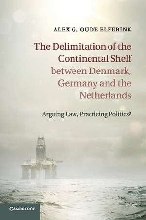 The Delimitation of the Continental Shelf between Denmark, Germany and the Netherlands: Arguing Law, Practicing Politics? de Alex G. Oude Elferink