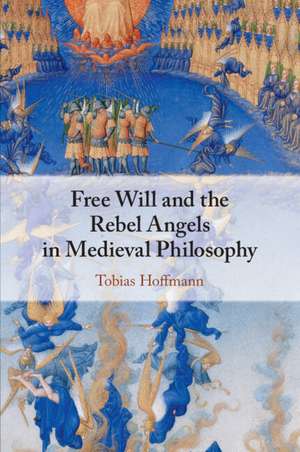 Free Will and the Rebel Angels in Medieval Philosophy de Tobias Hoffmann