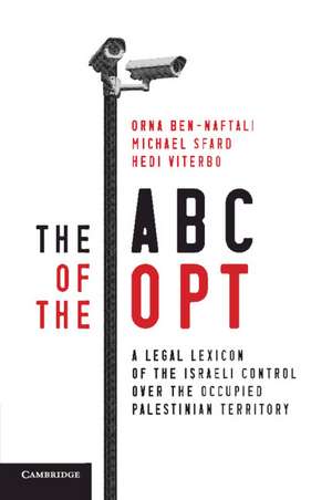 The ABC of the OPT: A Legal Lexicon of the Israeli Control over the Occupied Palestinian Territory de Orna Ben-Naftali