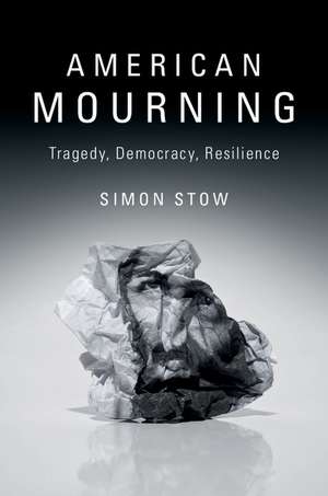 American Mourning: Tragedy, Democracy, Resilience de Simon Stow