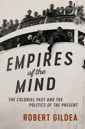 Empires of the Mind: The Colonial Past and the Politics of the Present de Robert Gildea