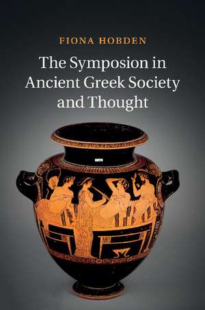 The Symposion in Ancient Greek Society and Thought de Fiona Hobden