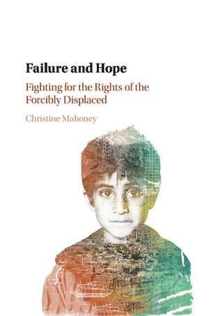 Failure and Hope: Fighting for the Rights of the Forcibly Displaced de Christine Mahoney