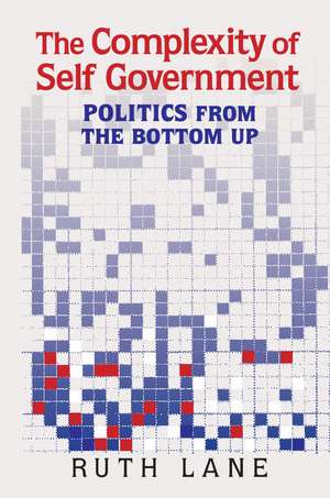 The Complexity of Self Government: Politics from the Bottom Up de Ruth Lane