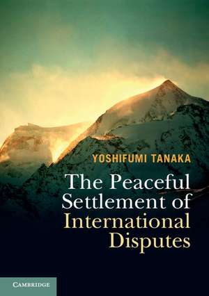 The Peaceful Settlement of International Disputes de Yoshifumi Tanaka