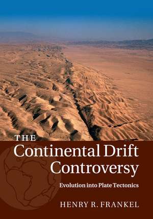 The Continental Drift Controversy: Volume 4, Evolution into Plate Tectonics de Henry R. Frankel