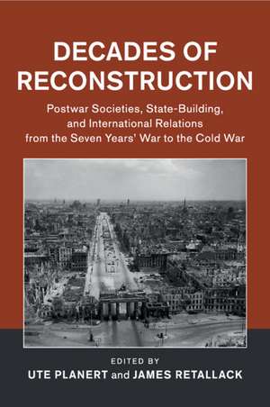 Decades of Reconstruction: Postwar Societies, State-Building, and International Relations from the Seven Years' War to the Cold War de Ute Planert