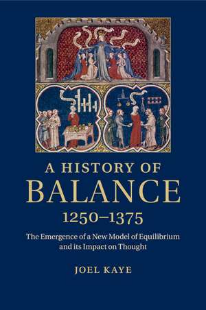 A History of Balance, 1250–1375: The Emergence of a New Model of Equilibrium and its Impact on Thought de Joel Kaye