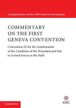 Commentary on the First Geneva Convention: Convention (I) for the Amelioration of the Condition of the Wounded and Sick in Armed Forces in the Field de International Committee of the Red Cross