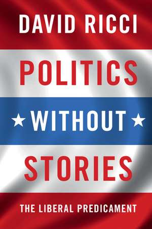 Politics without Stories: The Liberal Predicament de David Ricci