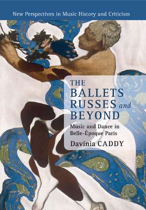 The Ballets Russes and Beyond: Music and Dance in Belle-Époque Paris de Davinia Caddy