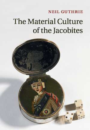 The Material Culture of the Jacobites de Neil Guthrie