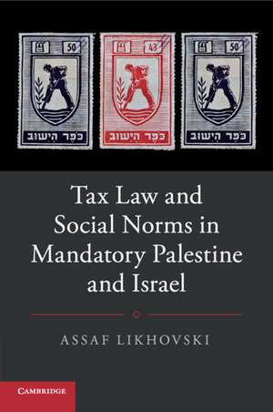 Tax Law and Social Norms in Mandatory Palestine and Israel de Assaf Likhovski