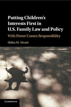 Putting Children's Interests First in US Family Law and Policy: With Power Comes Responsibility de Helen M. Alvaré