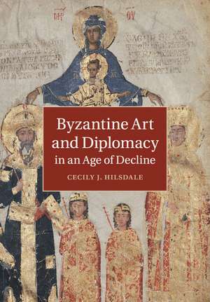 Byzantine Art and Diplomacy in an Age of Decline de Cecily J. Hilsdale