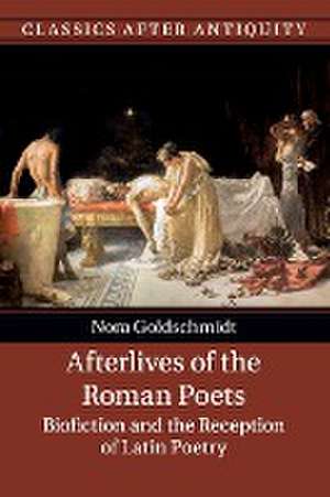 Afterlives of the Roman Poets de Nora Goldschmidt