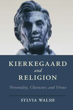 Kierkegaard and Religion: Personality, Character, and Virtue de Sylvia Walsh