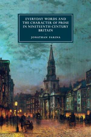 Everyday Words and the Character of Prose in Nineteenth-Century Britain de Jonathan Farina