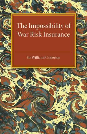 The Impossibility of War Risk Insurance: A Paper Read before the Insurance Institute of London on 15th March 1938 de William P. Elderton