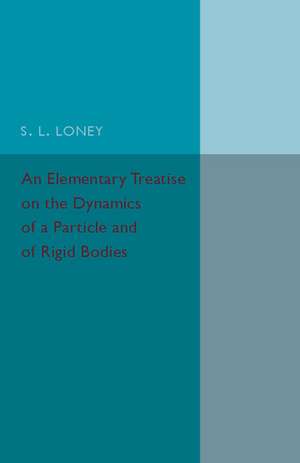 An Elementary Treatise on the Dynamics of a Particle and of Rigid Bodies de S. L. Loney