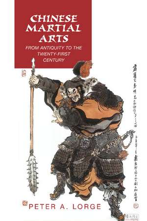 Chinese Martial Arts: From Antiquity to the Twenty-First Century de Peter A. Lorge