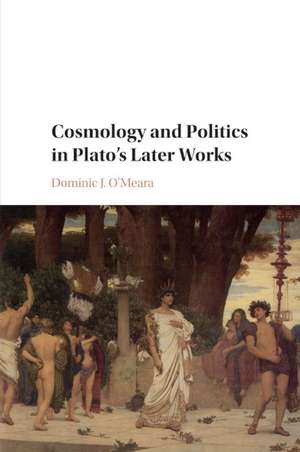 Cosmology and Politics in Plato's Later Works de Dominic J. O'Meara