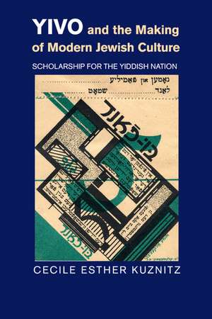 YIVO and the Making of Modern Jewish Culture: Scholarship for the Yiddish Nation de Cecile Esther Kuznitz