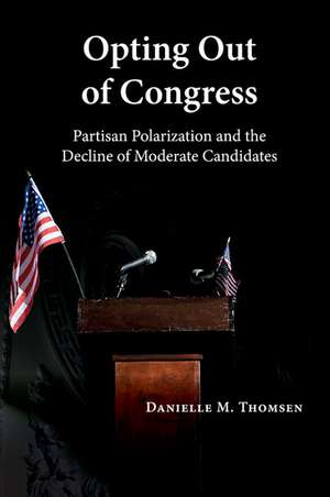 Opting Out of Congress: Partisan Polarization and the Decline of Moderate Candidates de Danielle M. Thomsen