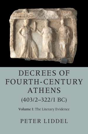 Decrees of Fourth-Century Athens (403/2-322/1 BC): Volume 1, The Literary Evidence de Peter Liddel