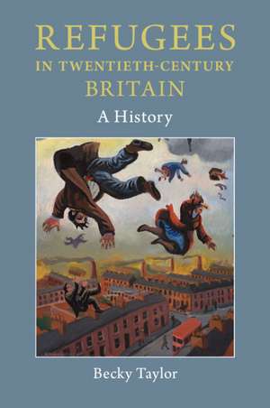 Refugees in Twentieth-Century Britain: A History de Becky Taylor