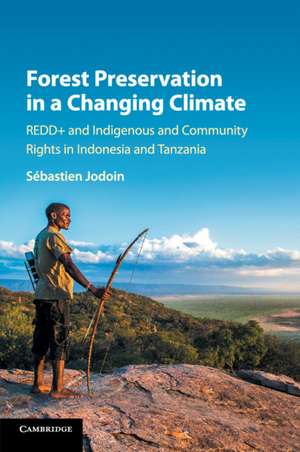 Forest Preservation in a Changing Climate: REDD+ and Indigenous and Community Rights in Indonesia and Tanzania de Sébastien Jodoin