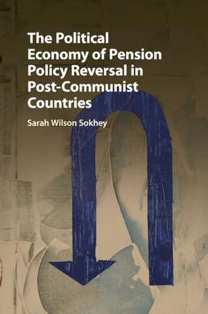 The Political Economy of Pension Policy Reversal in Post-Communist Countries de Sarah Wilson Sokhey