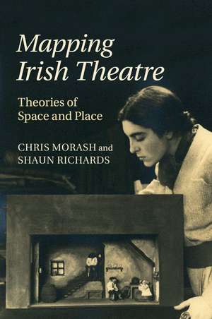 Mapping Irish Theatre: Theories of Space and Place de Chris Morash