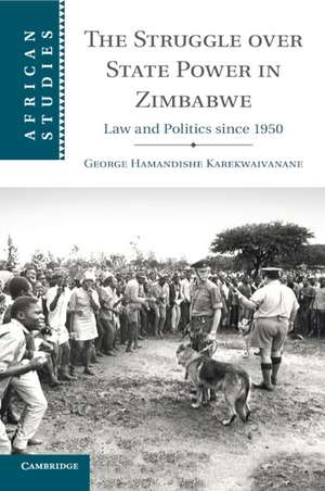 The Struggle over State Power in Zimbabwe: Law and Politics since 1950 de George Hamandishe Karekwaivanane