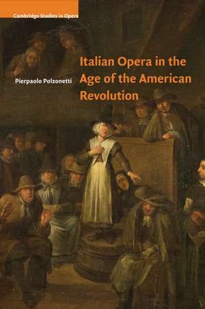 Italian Opera in the Age of the American Revolution de Pierpaolo Polzonetti