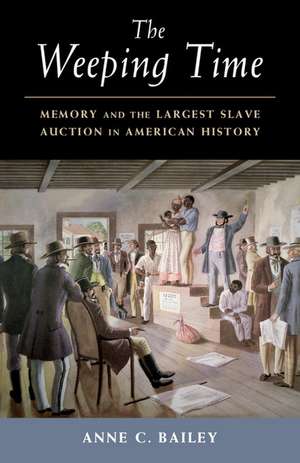 The Weeping Time: Memory and the Largest Slave Auction in American History de Anne C. Bailey