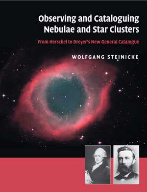 Observing and Cataloguing Nebulae and Star Clusters: From Herschel to Dreyer's New General Catalogue de Wolfgang Steinicke