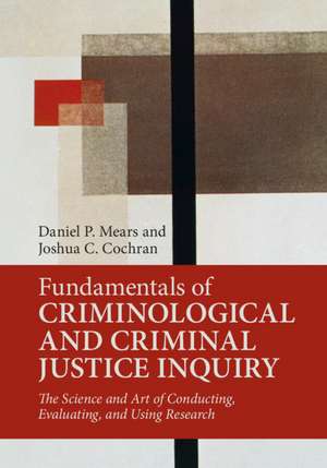 Fundamentals of Criminological and Criminal Justice Inquiry de Daniel P. Mears