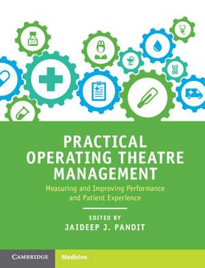 Practical Operating Theatre Management: Measuring and Improving Performance and Patient Experience de Jaideep J. Pandit