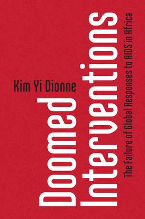 Doomed Interventions: The Failure of Global Responses to AIDS in Africa de Kim Yi Dionne