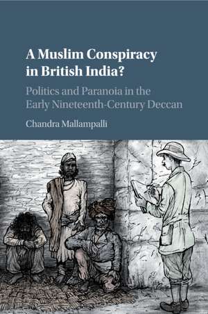 A Muslim Conspiracy in British India?: Politics and Paranoia in the Early Nineteenth-Century Deccan de Chandra Mallampalli