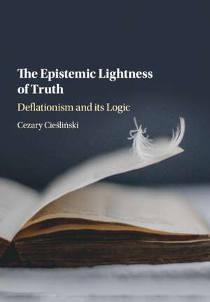 The Epistemic Lightness of Truth: Deflationism and its Logic de Cezary Cieśliński