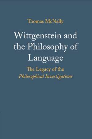 Wittgenstein and the Philosophy of Language: The Legacy of the Philosophical Investigations de Thomas McNally