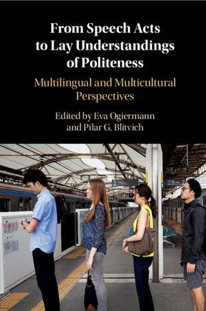 From Speech Acts to Lay Understandings of Politeness: Multilingual and Multicultural Perspectives de Eva Ogiermann