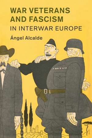 War Veterans and Fascism in Interwar Europe de Ángel Alcalde