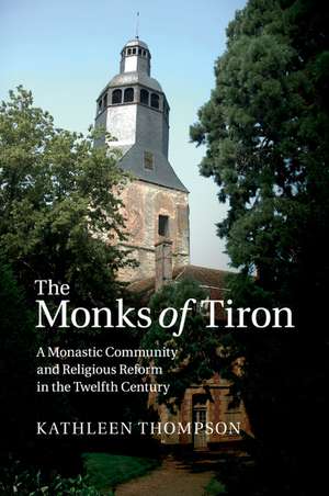 The Monks of Tiron: A Monastic Community and Religious Reform in the Twelfth Century de Kathleen Thompson