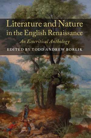 Literature and Nature in the English Renaissance: An Ecocritical Anthology de Todd Andrew Borlik