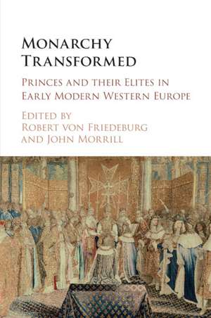 Monarchy Transformed: Princes and their Elites in Early Modern Western Europe de Robert von Friedeburg